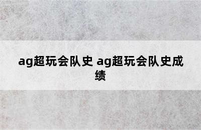 ag超玩会队史 ag超玩会队史成绩